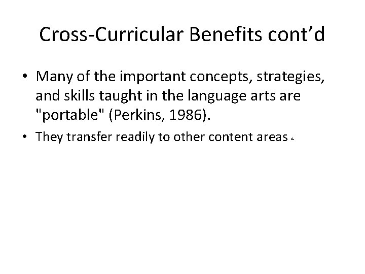 Cross-Curricular Benefits cont’d • Many of the important concepts, strategies, and skills taught in