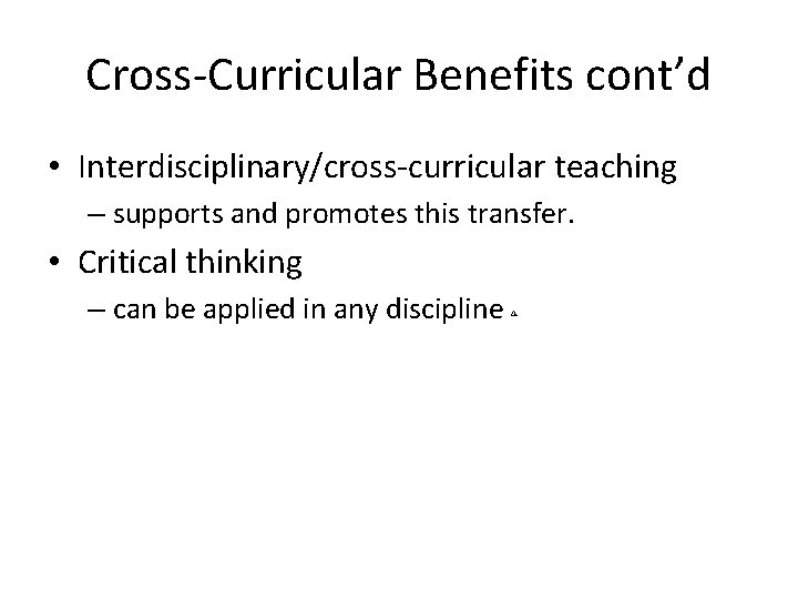 Cross-Curricular Benefits cont’d • Interdisciplinary/cross-curricular teaching – supports and promotes this transfer. • Critical