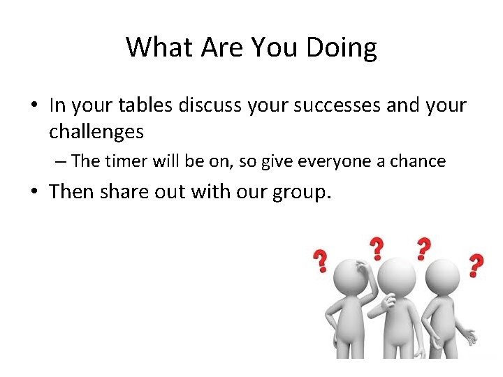 What Are You Doing • In your tables discuss your successes and your challenges