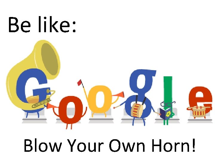 Be like: Blow Your Own Horn! 