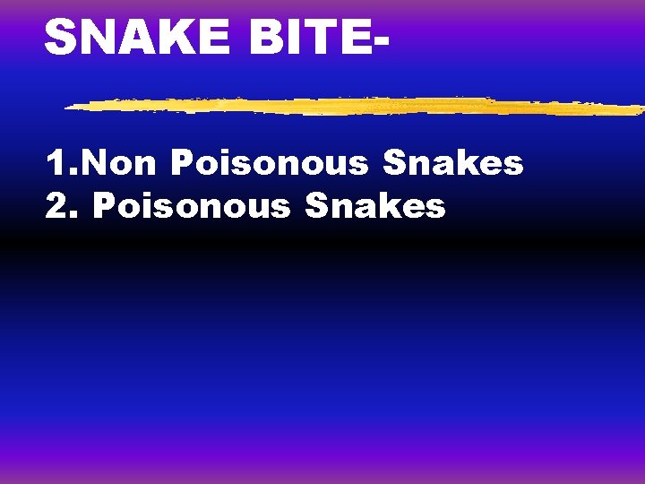 SNAKE BITE 1. Non Poisonous Snakes 2. Poisonous Snakes SNAKE BITE 1. Non Poisonous Snakes 2. Poisonous Snakes
