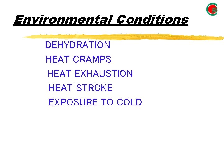 Environmental Conditions DEHYDRATION HEAT CRAMPS HEAT EXHAUSTION HEAT STROKE EXPOSURE TO COLD Environmental Conditions DEHYDRATION HEAT CRAMPS HEAT EXHAUSTION HEAT STROKE EXPOSURE TO COLD
