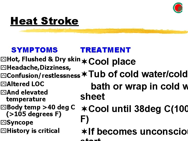 Heat Stroke SYMPTOMS TREATMENT y. Hot, Flushed & Dry skin ¬Cool place y. Headache, Heat Stroke SYMPTOMS TREATMENT y. Hot, Flushed & Dry skin ¬Cool place y. Headache,