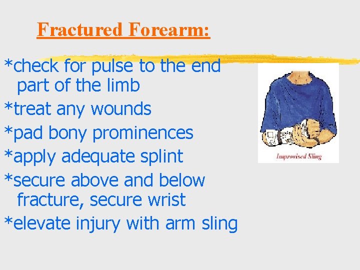 Fractured Forearm: *check for pulse to the end part of the limb *treat any Fractured Forearm: *check for pulse to the end part of the limb *treat any
