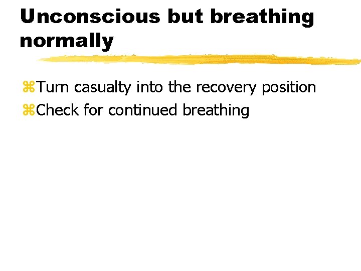 Unconscious but breathing normally z. Turn casualty into the recovery position z. Check for Unconscious but breathing normally z. Turn casualty into the recovery position z. Check for