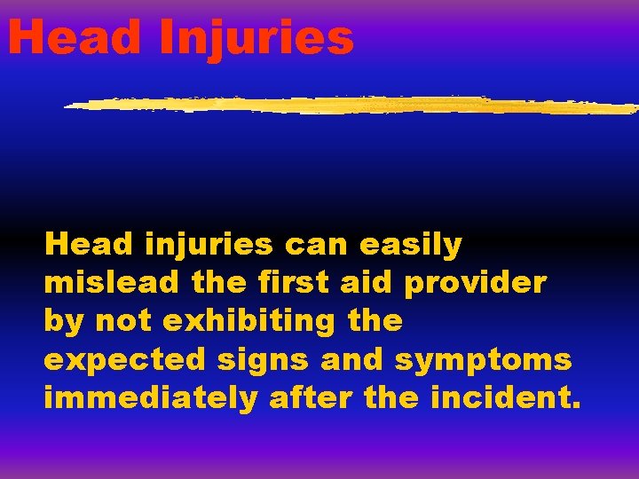 Head Injuries Head injuries can easily mislead the first aid provider by not exhibiting Head Injuries Head injuries can easily mislead the first aid provider by not exhibiting
