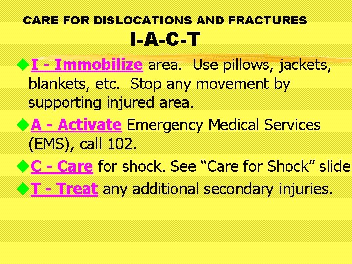 CARE FOR DISLOCATIONS AND FRACTURES I-A-C-T u. I - Immobilize area. Use pillows, jackets, CARE FOR DISLOCATIONS AND FRACTURES I-A-C-T u. I - Immobilize area. Use pillows, jackets,