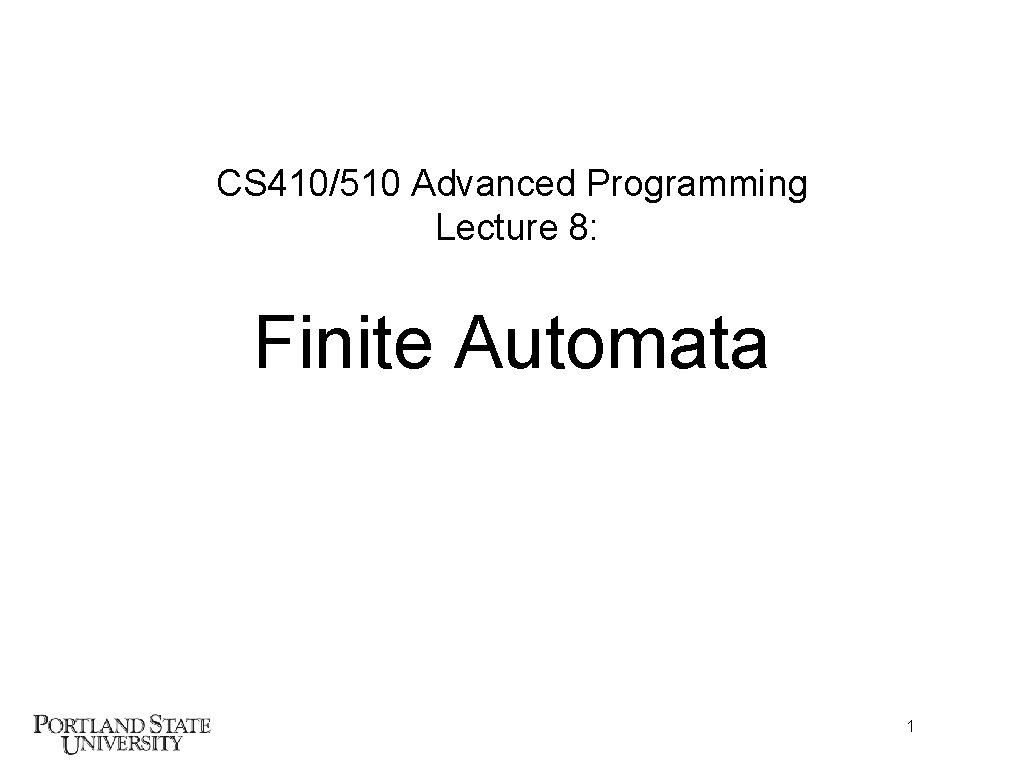 CS 410/510 Advanced Programming Lecture 8: Finite Automata 1 
