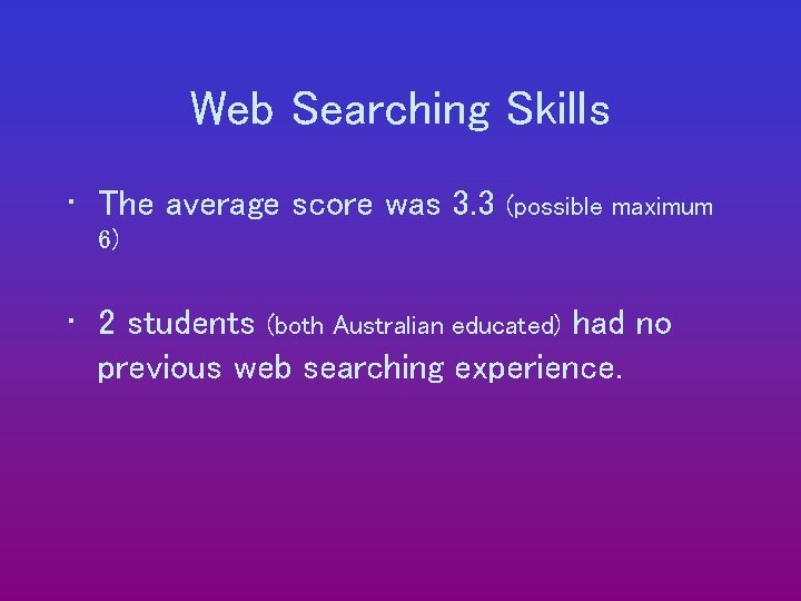 Web Searching Skills • The average score was 3. 3 (possible maximum 6) •