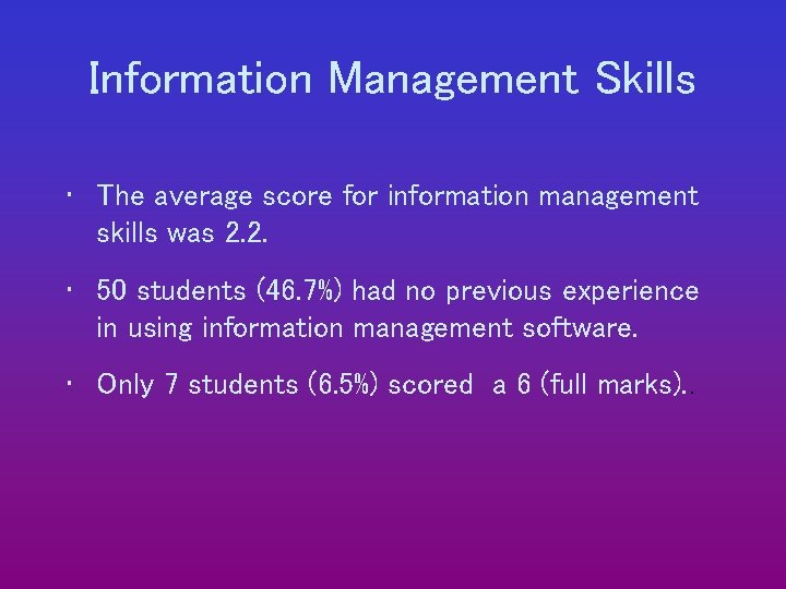 Information Management Skills • The average score for information management skills was 2. 2.