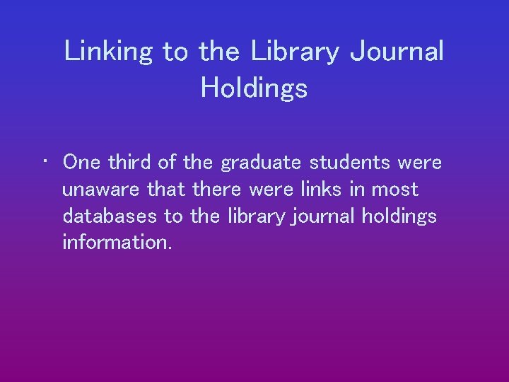 Linking to the Library Journal Holdings • One third of the graduate students were