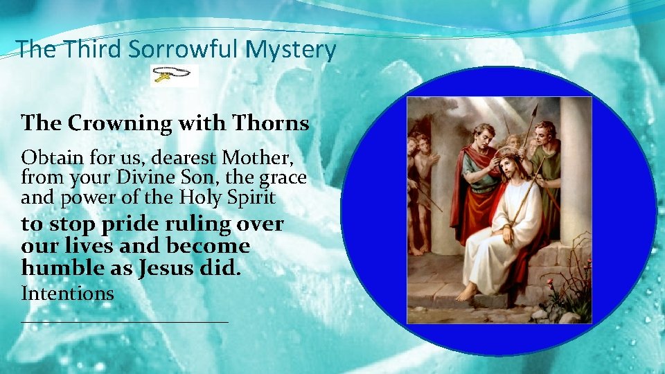 The Third Sorrowful Mystery The Crowning with Thorns Obtain for us, dearest Mother, from