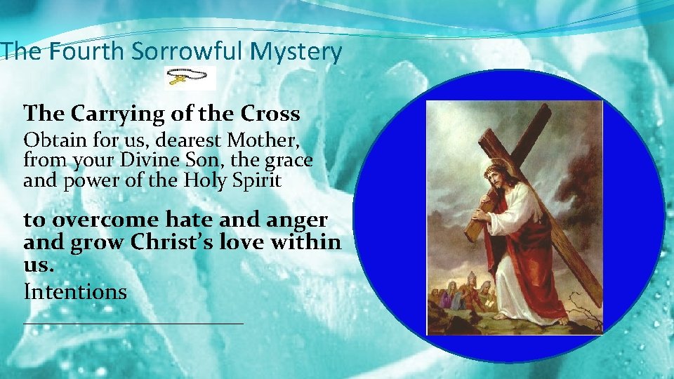 The Fourth Sorrowful Mystery The Carrying of the Cross Obtain for us, dearest Mother,