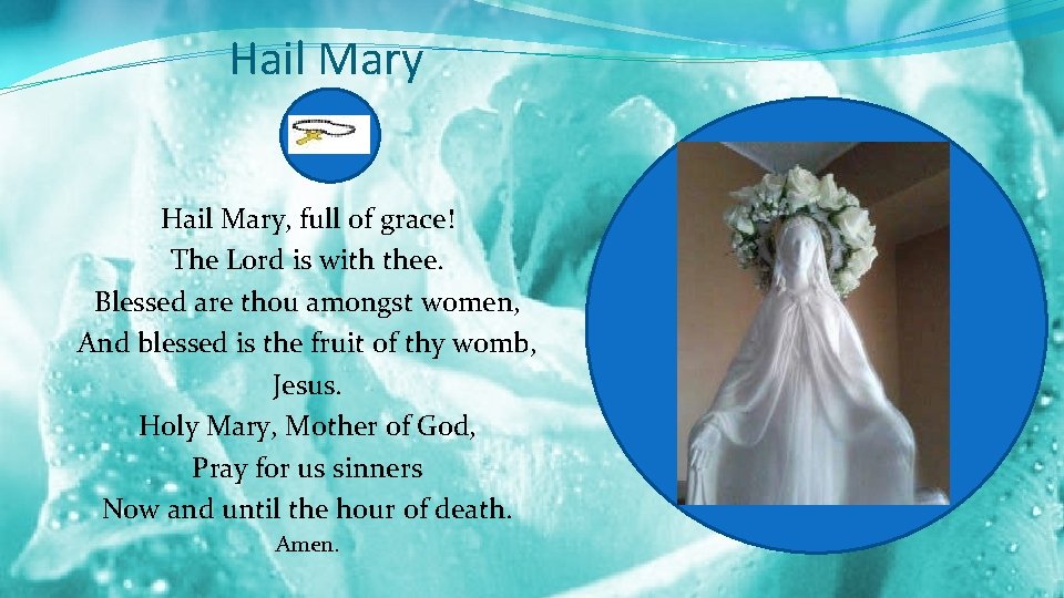Hail Mary, full of grace! The Lord is with thee. Blessed are thou amongst