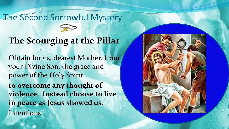 The Second Sorrowful Mystery The Scourging at the Pillar Obtain for us, dearest Mother,