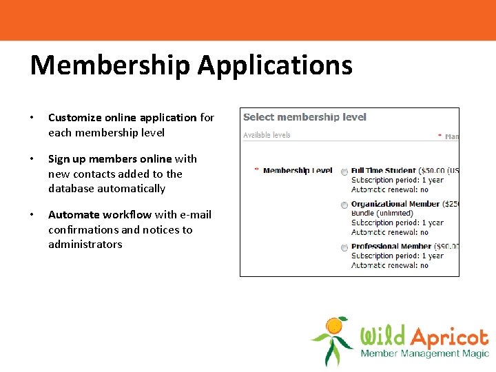 Membership Applications • Customize online application for each membership level • Sign up members