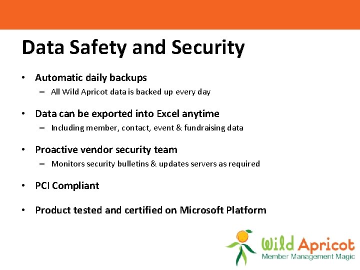 Data Safety and Security • Automatic daily backups – All Wild Apricot data is