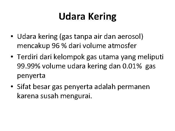 Udara Kering • Udara kering (gas tanpa air dan aerosol) mencakup 96 % dari Udara Kering • Udara kering (gas tanpa air dan aerosol) mencakup 96 % dari