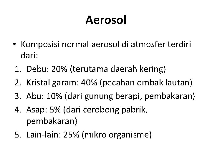 Aerosol • Komposisi normal aerosol di atmosfer terdiri dari: 1. Debu: 20% (terutama daerah Aerosol • Komposisi normal aerosol di atmosfer terdiri dari: 1. Debu: 20% (terutama daerah