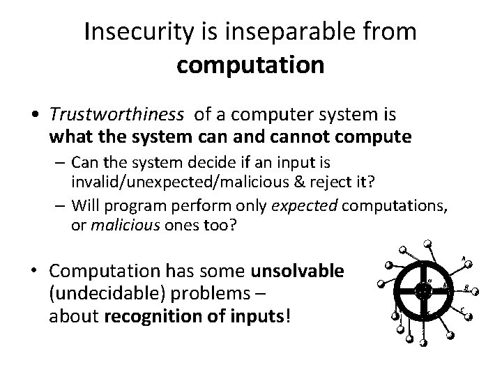 Insecurity is inseparable from computation • Trustworthiness of a computer system is what the