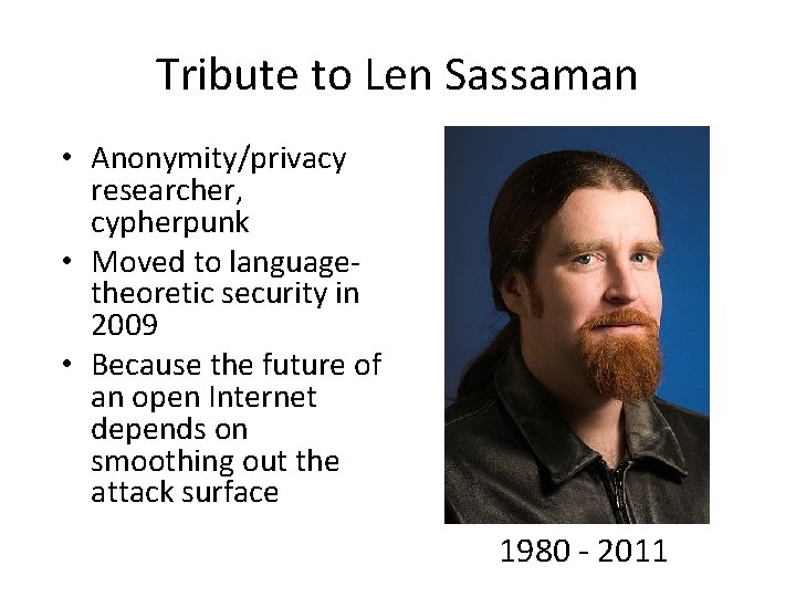 Tribute to Len Sassaman • Anonymity/privacy researcher, cypherpunk • Moved to language‐ theoretic security