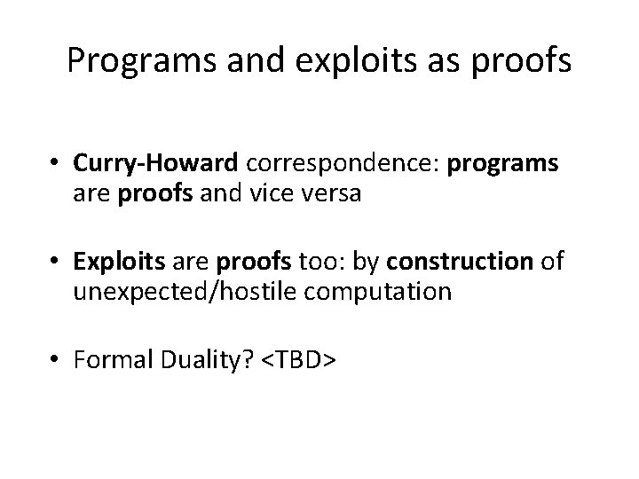 Programs and exploits as proofs • Curry-Howard correspondence: programs are proofs and vice versa