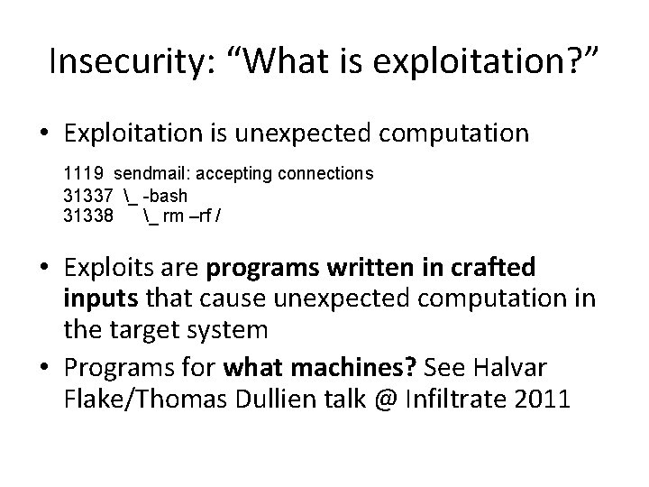 Insecurity: “What is exploitation? ” • Exploitation is unexpected computation 1119 sendmail: accepting connections