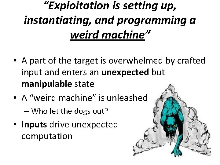 “Exploitation is setting up, instantiating, and programming a weird machine” • A part of