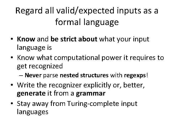 Regard all valid/expected inputs as a formal language • Know and be strict about