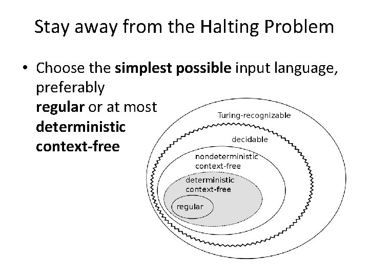 Stay away from the Halting Problem • Choose the simplest possible input language, preferably