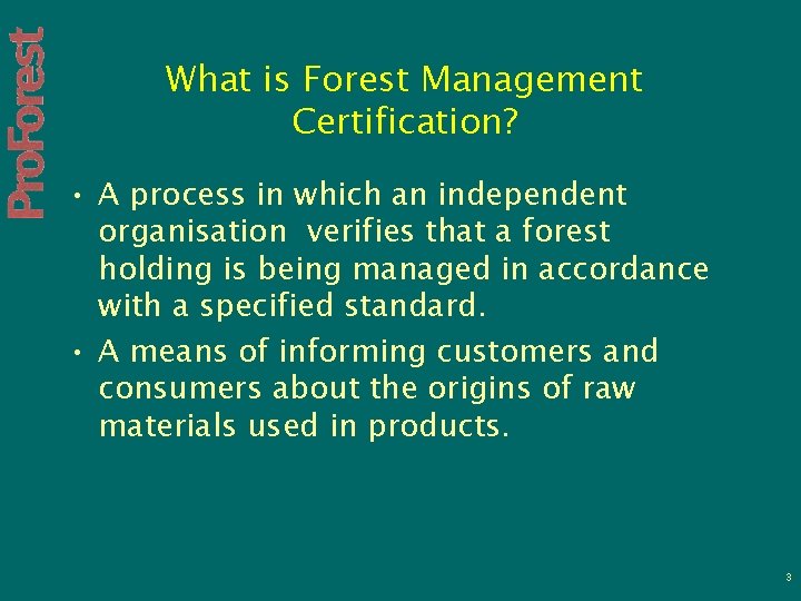 What is Forest Management Certification? • A process in which an independent organisation verifies