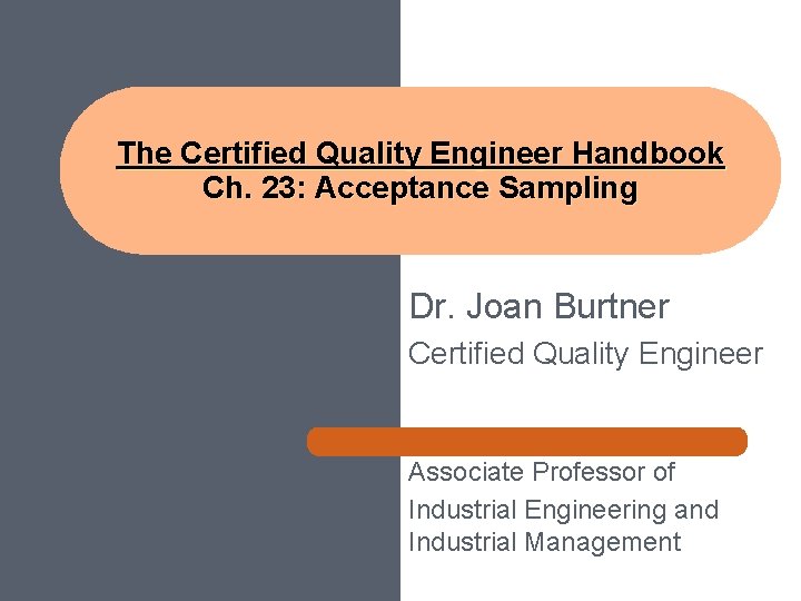 The Certified Quality Engineer Handbook Ch. 23: Acceptance Sampling Dr. Joan Burtner Certified Quality