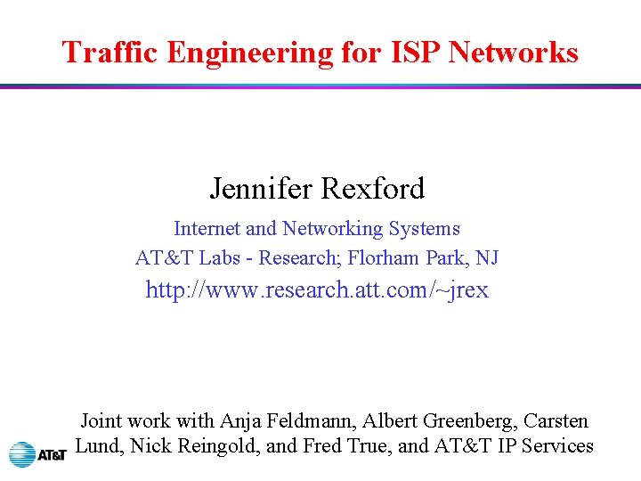Traffic Engineering for ISP Networks Jennifer Rexford Internet and Networking Systems AT&T Labs -