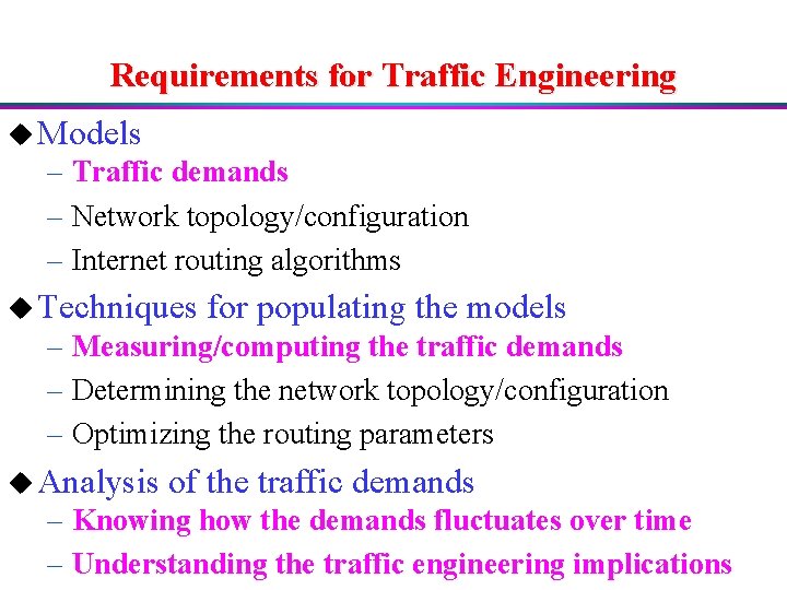 Requirements for Traffic Engineering u Models – Traffic demands – Network topology/configuration – Internet