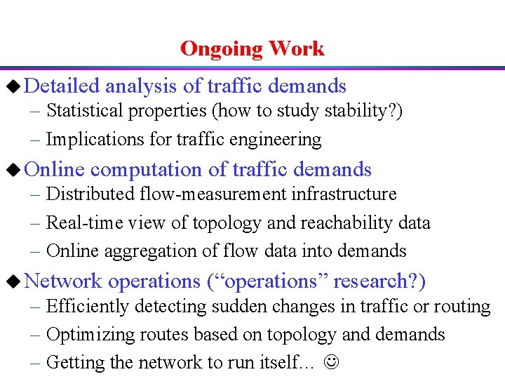 Ongoing Work u Detailed analysis of traffic demands – Statistical properties (how to study