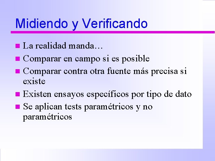 Midiendo y Verificando La realidad manda… n Comparar en campo si es posible n