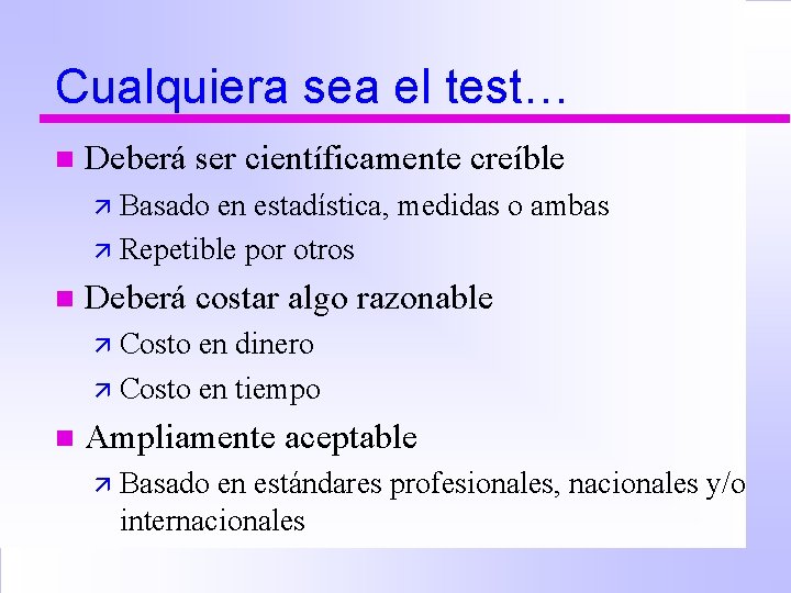 Cualquiera sea el test… n Deberá ser científicamente creíble ä Basado en estadística, medidas