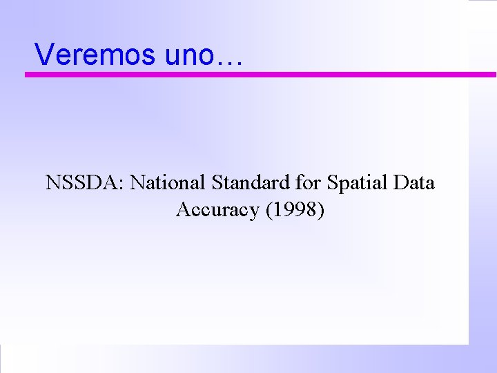 Veremos uno… NSSDA: National Standard for Spatial Data Accuracy (1998) 