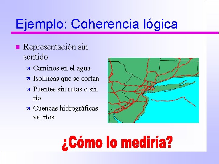 Ejemplo: Coherencia lógica n Representación sin sentido ä ä Caminos en el agua Isolíneas