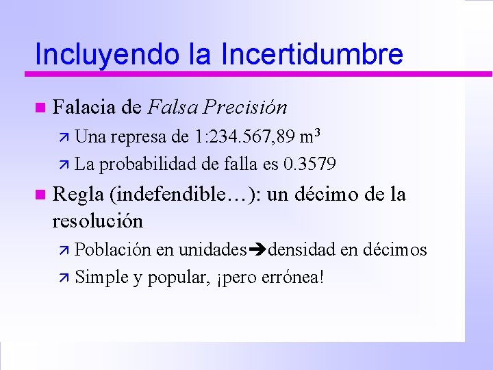 Incluyendo la Incertidumbre n Falacia de Falsa Precisión ä Una represa de 1: 234.