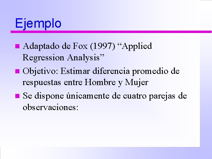 Ejemplo Adaptado de Fox (1997) “Applied Regression Analysis” n Objetivo: Estimar diferencia promedio de