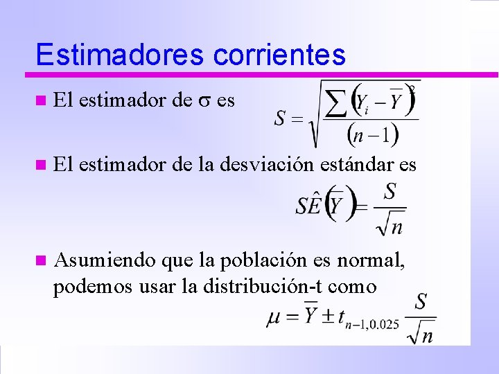 Estimadores corrientes n El estimador de la desviación estándar es n Asumiendo que la