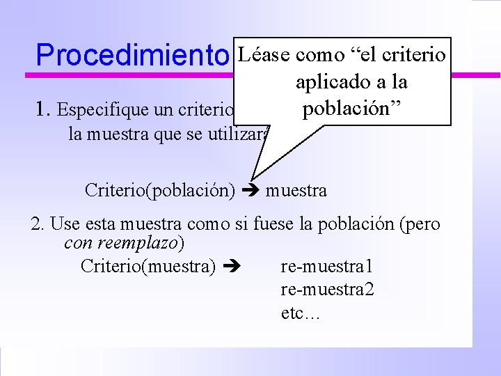 Procedimiento Léase como “el criterio aplicado a la población” 1. Especifique un criterio de