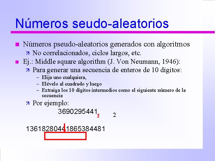 Números seudo-aleatorios n Números pseudo-aleatorios generados con algoritmos n No correlacionados, ciclos largos, etc.