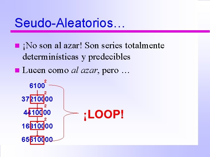 Seudo-Aleatorios… ¡No son al azar! Son series totalmente determinísticas y predecibles n Lucen como