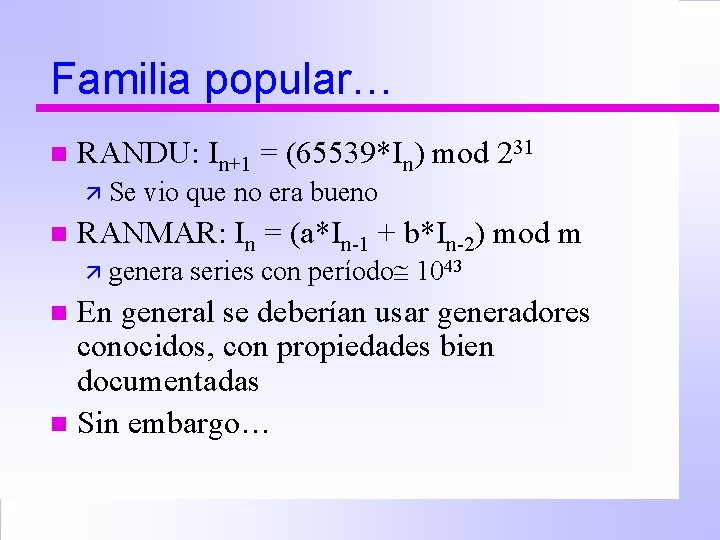 Familia popular… n RANDU: In+1 = (65539*In) mod 231 ä Se n vio que