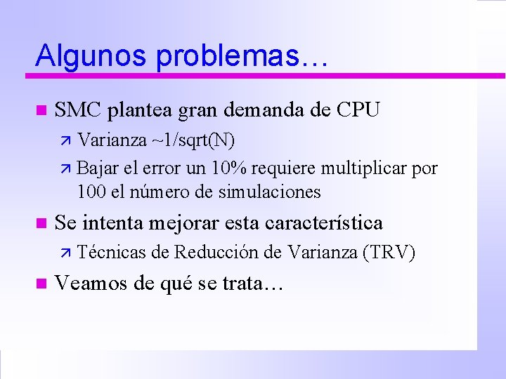 Algunos problemas… n SMC plantea gran demanda de CPU ä Varianza ~1/sqrt(N) ä Bajar