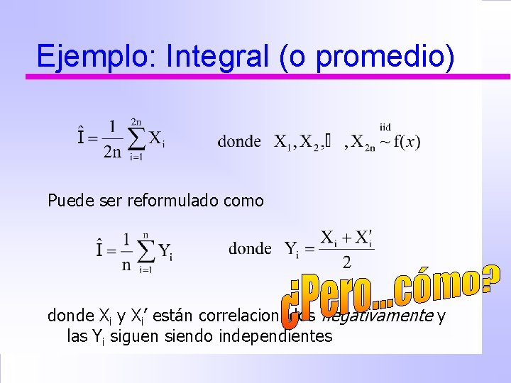 Ejemplo: Integral (o promedio) Puede ser reformulado como donde Xi y Xi’ están correlacionados