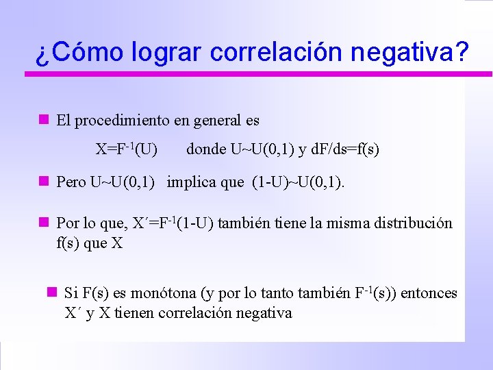 ¿Cómo lograr correlación negativa? n El procedimiento en general es X=F-1(U) donde U~U(0, 1)