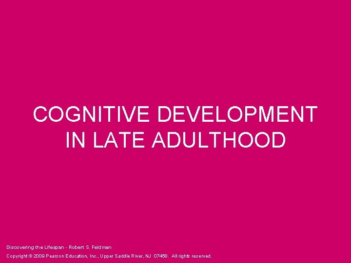 COGNITIVE DEVELOPMENT IN LATE ADULTHOOD Discovering the Lifespan - Robert S. Feldman Copyright ©